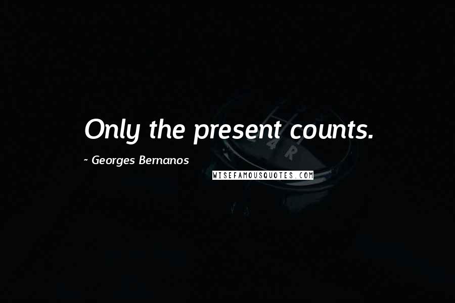 Georges Bernanos Quotes: Only the present counts.