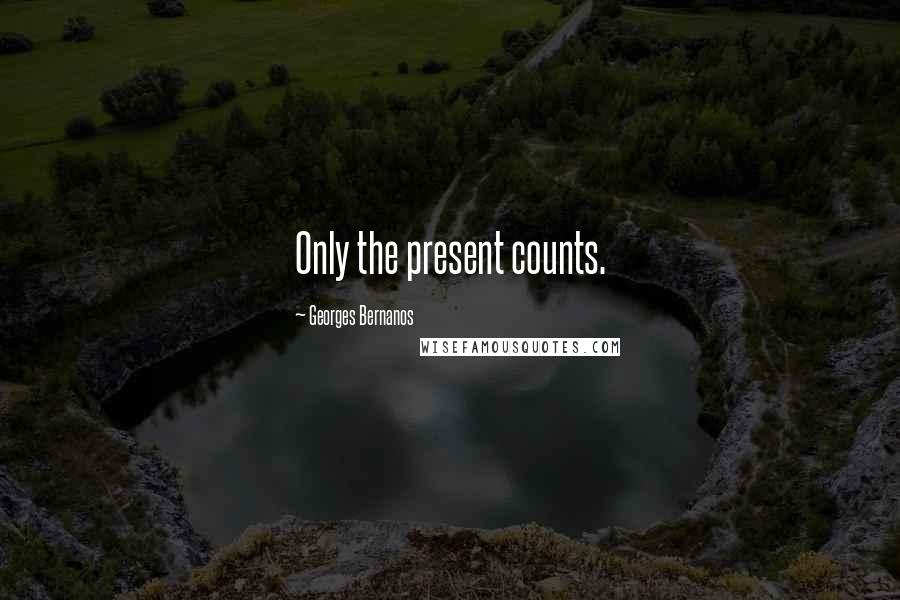 Georges Bernanos Quotes: Only the present counts.