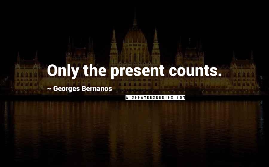 Georges Bernanos Quotes: Only the present counts.
