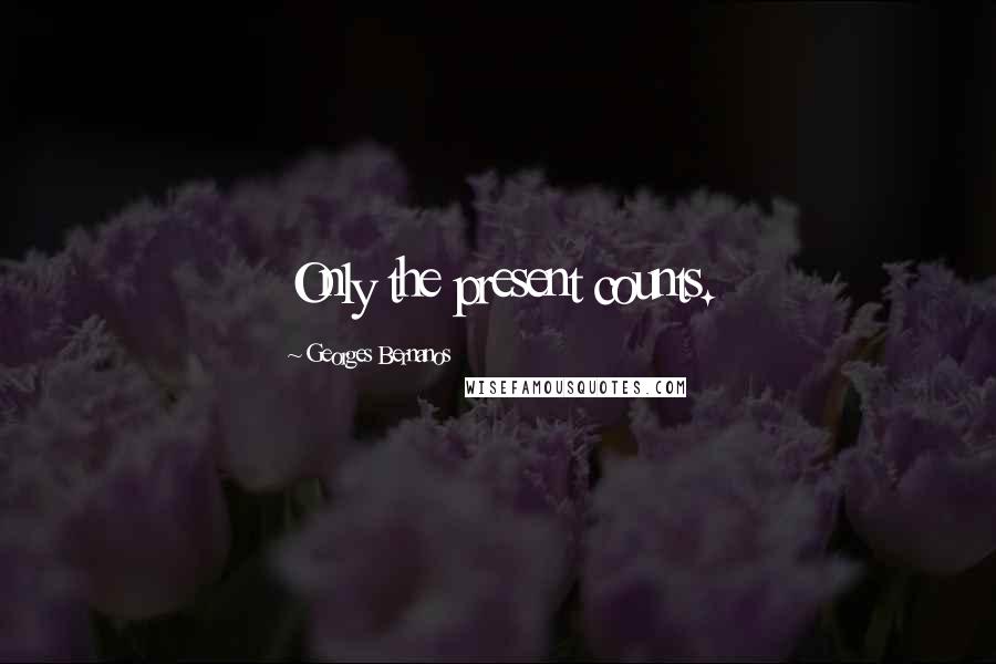 Georges Bernanos Quotes: Only the present counts.