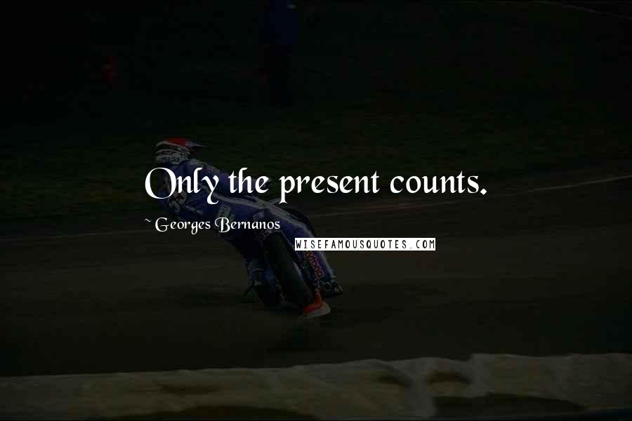 Georges Bernanos Quotes: Only the present counts.