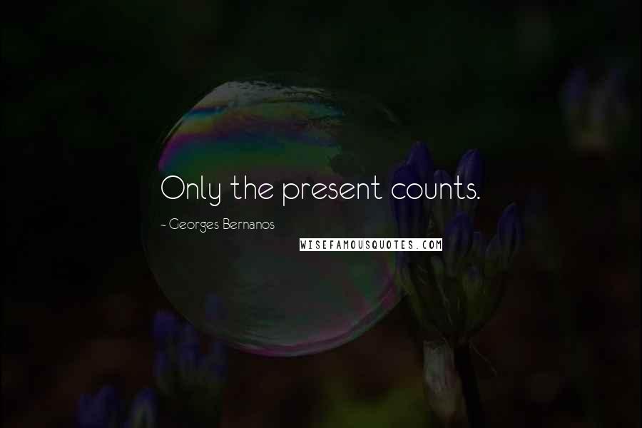 Georges Bernanos Quotes: Only the present counts.