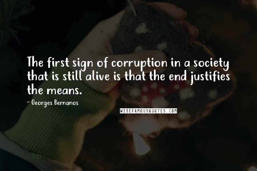 Georges Bernanos Quotes: The first sign of corruption in a society that is still alive is that the end justifies the means.