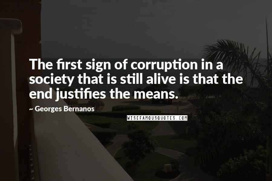 Georges Bernanos Quotes: The first sign of corruption in a society that is still alive is that the end justifies the means.