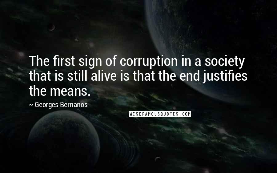 Georges Bernanos Quotes: The first sign of corruption in a society that is still alive is that the end justifies the means.