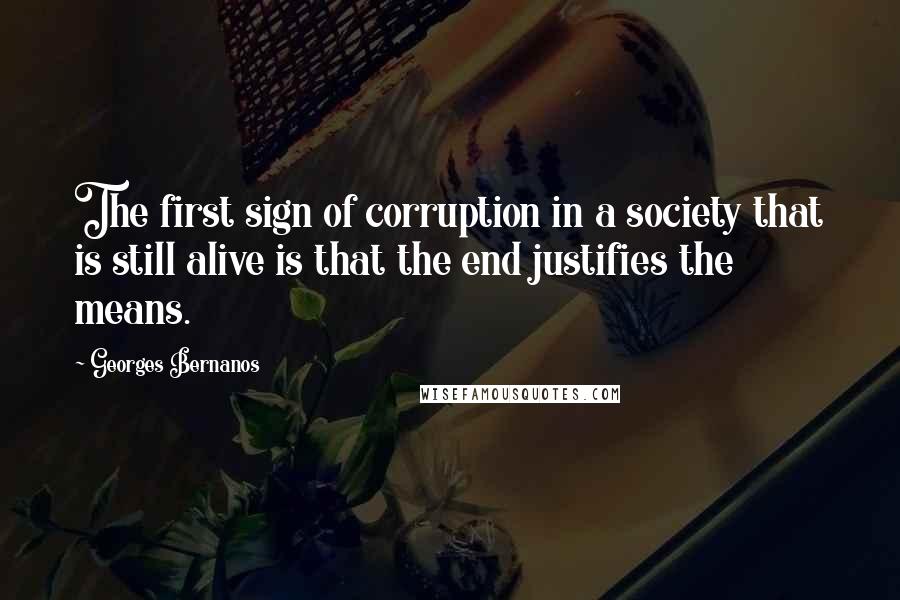 Georges Bernanos Quotes: The first sign of corruption in a society that is still alive is that the end justifies the means.