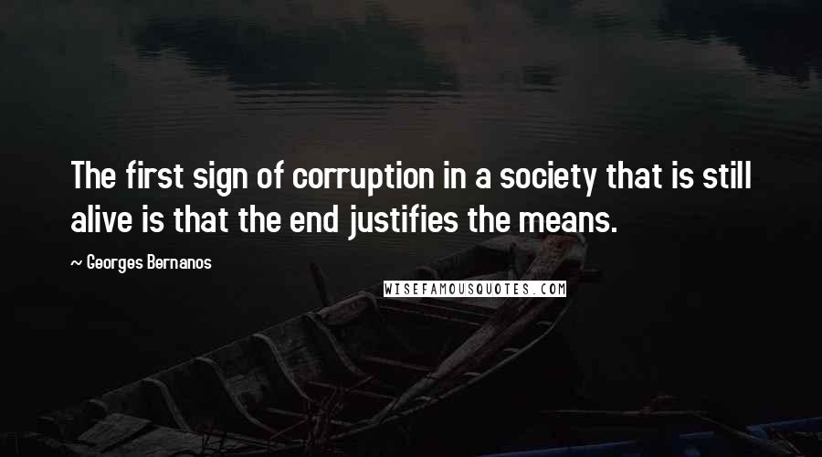 Georges Bernanos Quotes: The first sign of corruption in a society that is still alive is that the end justifies the means.