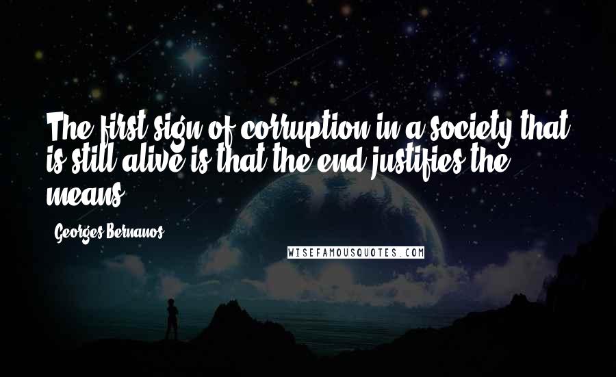 Georges Bernanos Quotes: The first sign of corruption in a society that is still alive is that the end justifies the means.