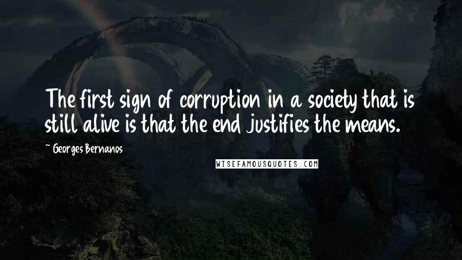 Georges Bernanos Quotes: The first sign of corruption in a society that is still alive is that the end justifies the means.