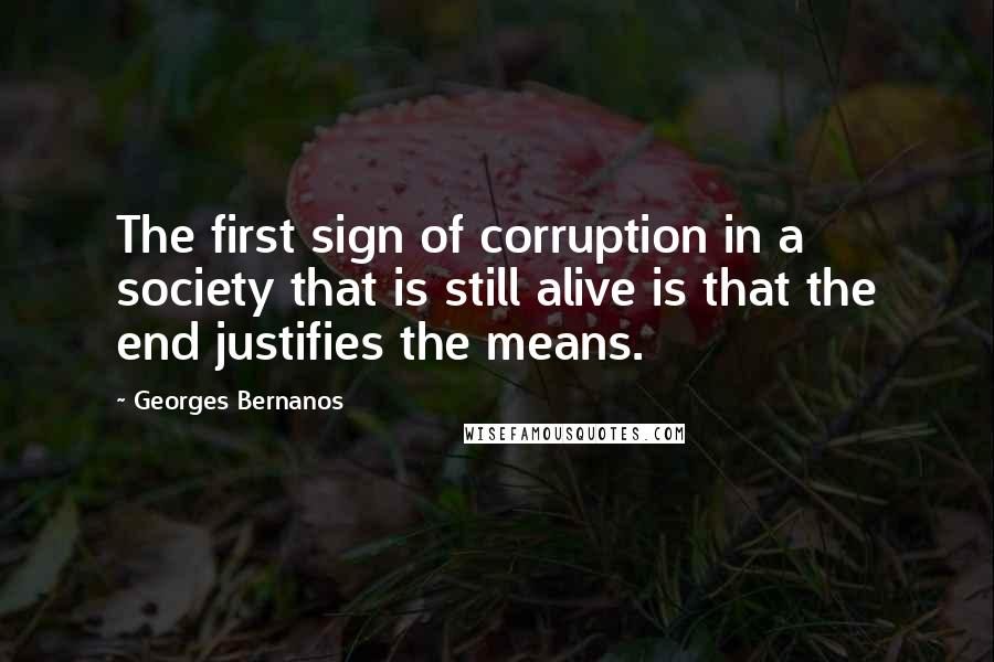 Georges Bernanos Quotes: The first sign of corruption in a society that is still alive is that the end justifies the means.