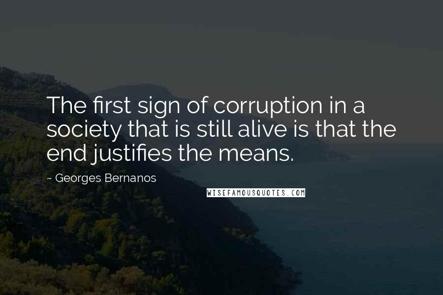 Georges Bernanos Quotes: The first sign of corruption in a society that is still alive is that the end justifies the means.