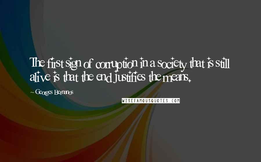 Georges Bernanos Quotes: The first sign of corruption in a society that is still alive is that the end justifies the means.