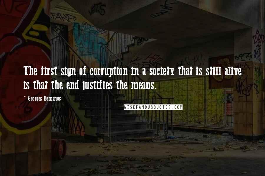 Georges Bernanos Quotes: The first sign of corruption in a society that is still alive is that the end justifies the means.