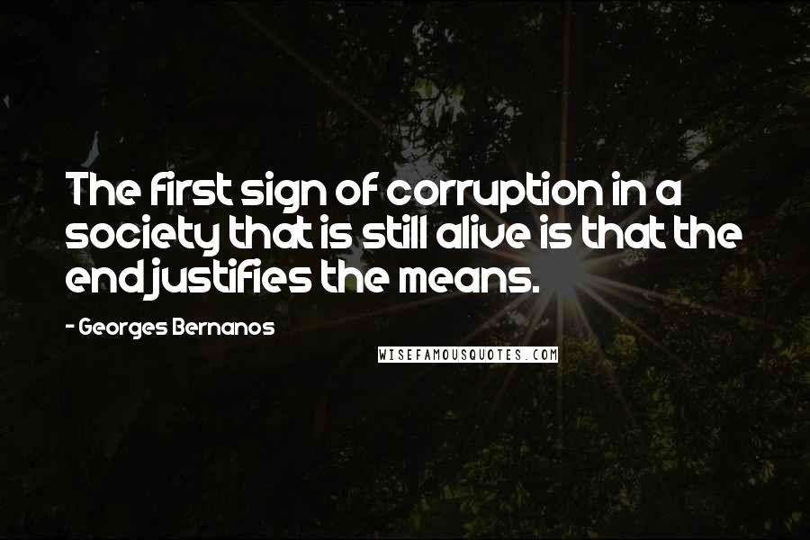 Georges Bernanos Quotes: The first sign of corruption in a society that is still alive is that the end justifies the means.