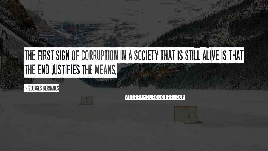 Georges Bernanos Quotes: The first sign of corruption in a society that is still alive is that the end justifies the means.