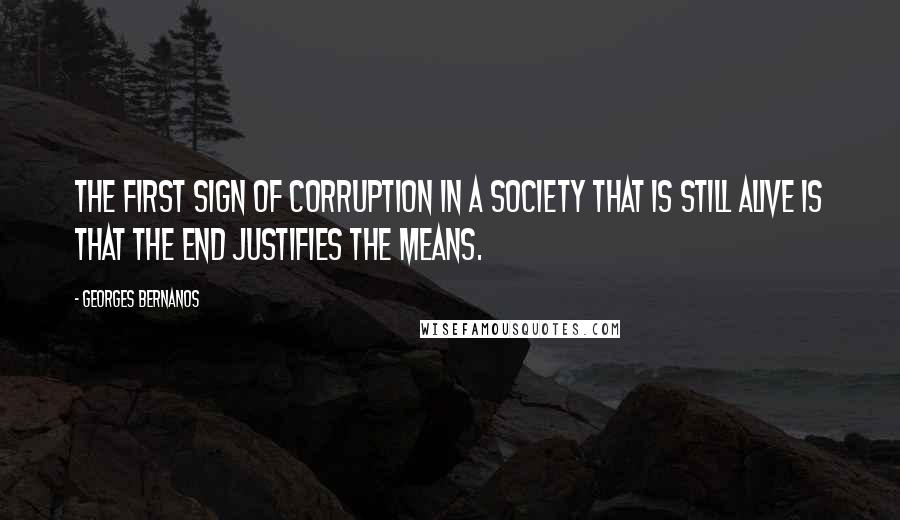 Georges Bernanos Quotes: The first sign of corruption in a society that is still alive is that the end justifies the means.