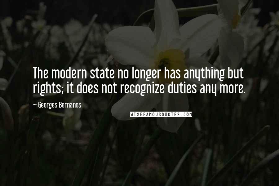 Georges Bernanos Quotes: The modern state no longer has anything but rights; it does not recognize duties any more.