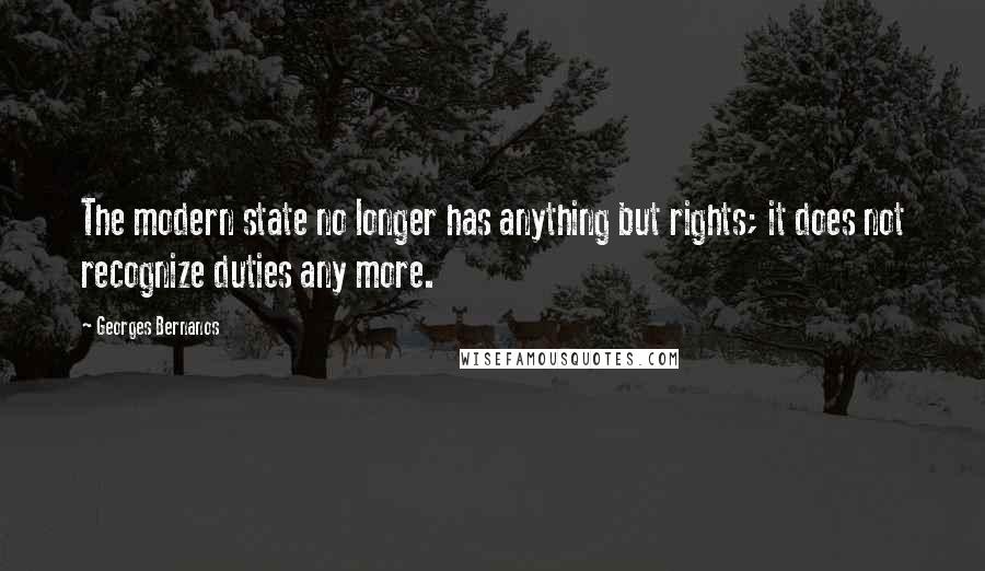 Georges Bernanos Quotes: The modern state no longer has anything but rights; it does not recognize duties any more.