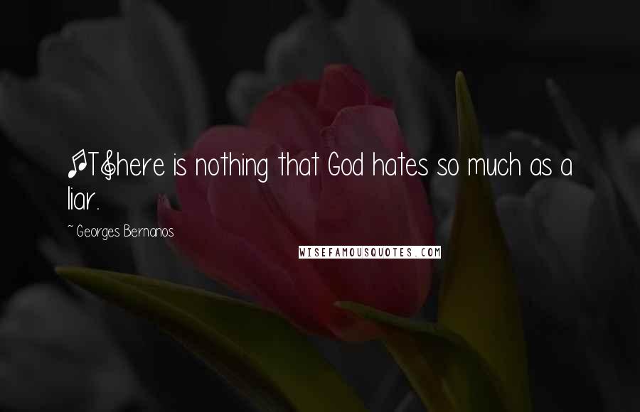 Georges Bernanos Quotes: [T]here is nothing that God hates so much as a liar.