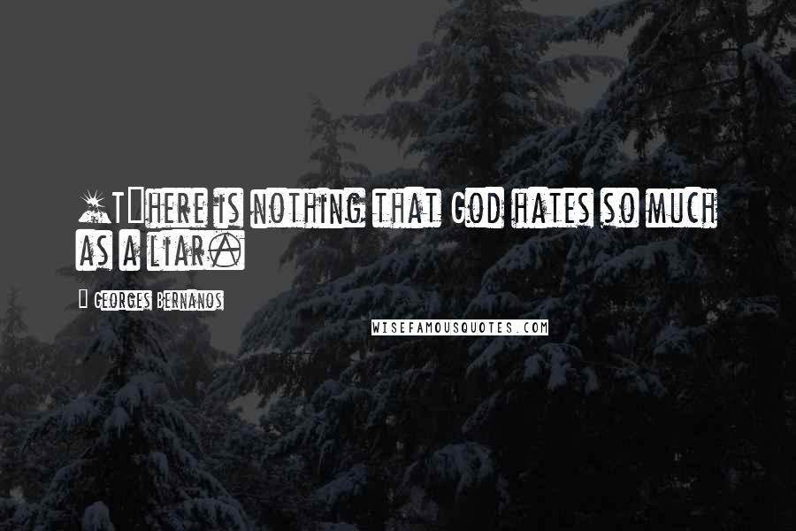 Georges Bernanos Quotes: [T]here is nothing that God hates so much as a liar.