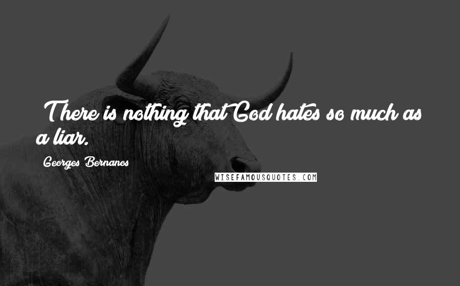 Georges Bernanos Quotes: [T]here is nothing that God hates so much as a liar.