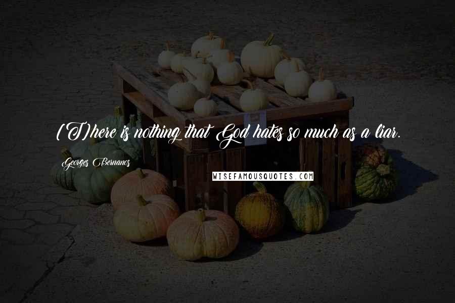 Georges Bernanos Quotes: [T]here is nothing that God hates so much as a liar.