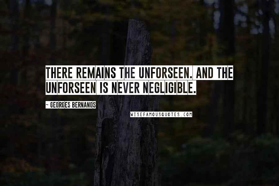 Georges Bernanos Quotes: There remains the unforseen. And the unforseen is never negligible.