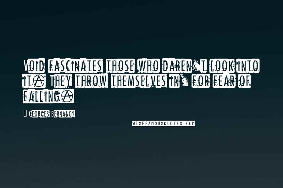 Georges Bernanos Quotes: Void fascinates those who daren't look into it. They throw themselves in, for fear of falling.