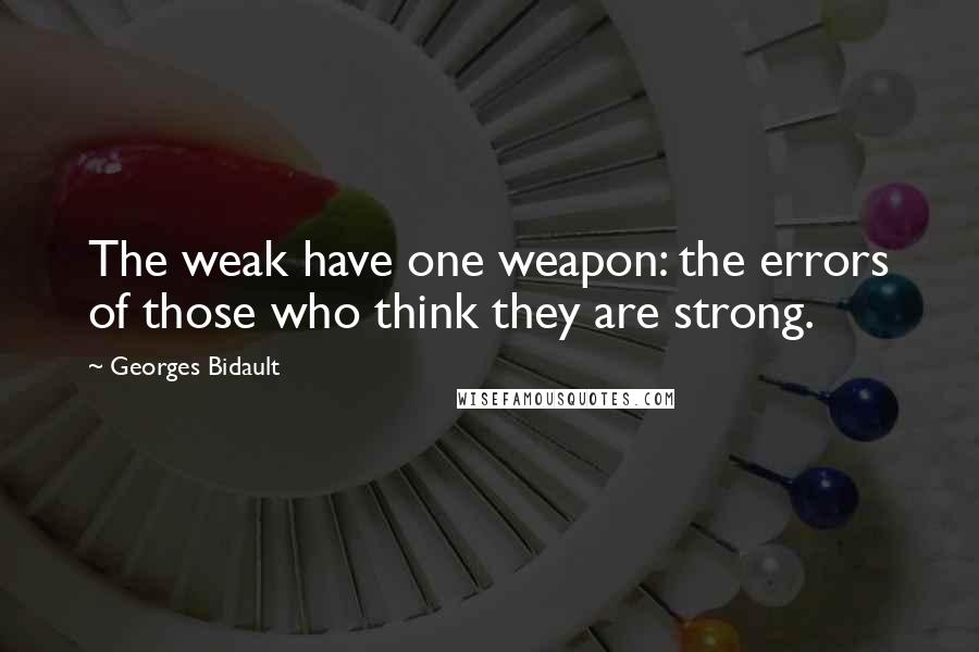 Georges Bidault Quotes: The weak have one weapon: the errors of those who think they are strong.