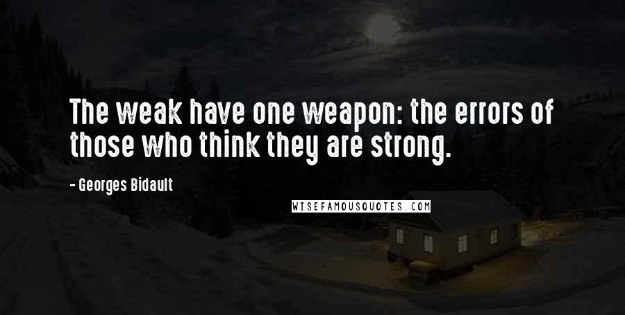 Georges Bidault Quotes: The weak have one weapon: the errors of those who think they are strong.