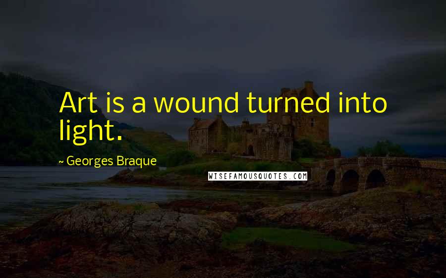 Georges Braque Quotes: Art is a wound turned into light.