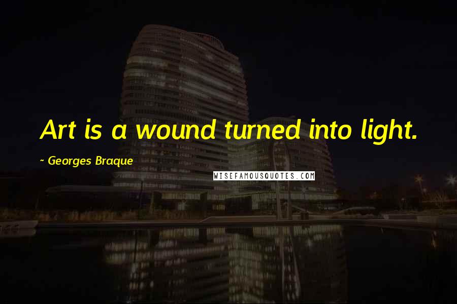 Georges Braque Quotes: Art is a wound turned into light.