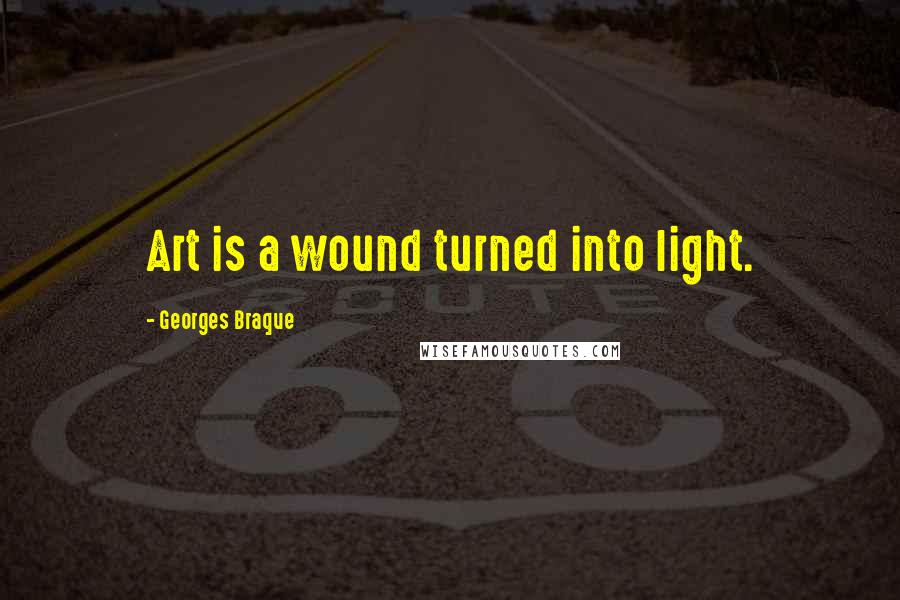 Georges Braque Quotes: Art is a wound turned into light.