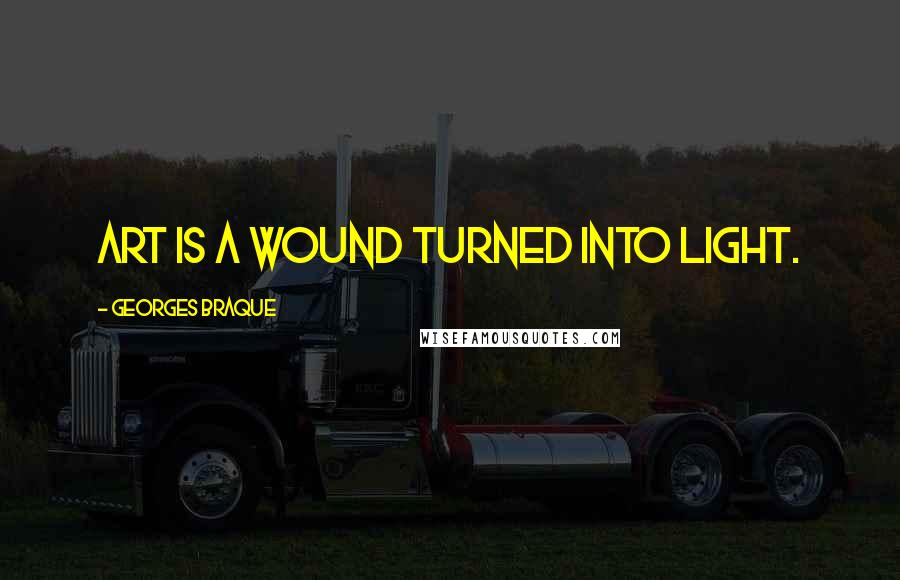 Georges Braque Quotes: Art is a wound turned into light.