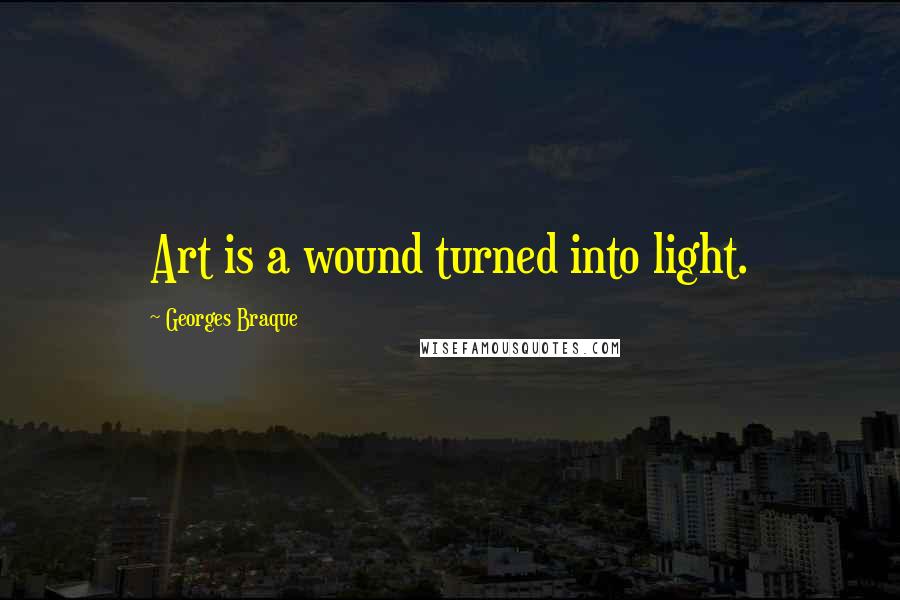 Georges Braque Quotes: Art is a wound turned into light.