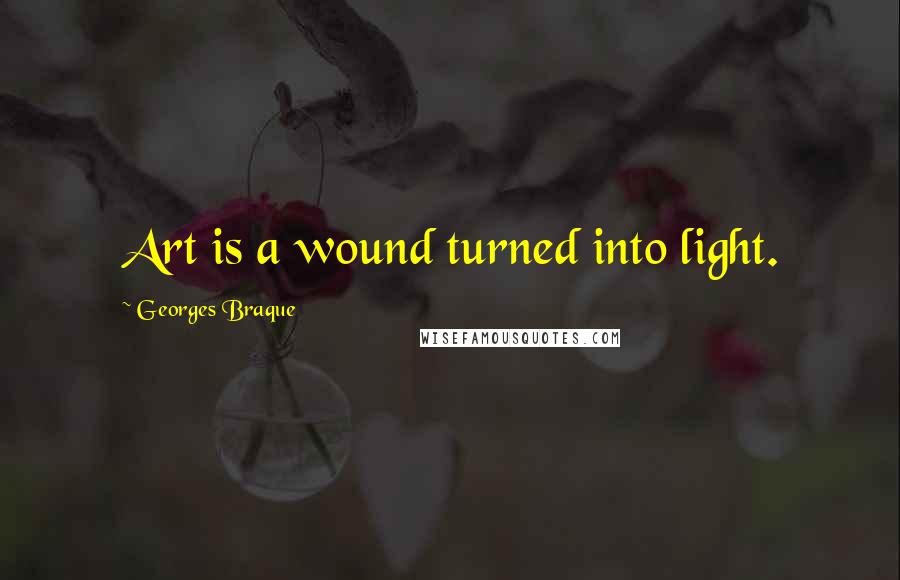 Georges Braque Quotes: Art is a wound turned into light.