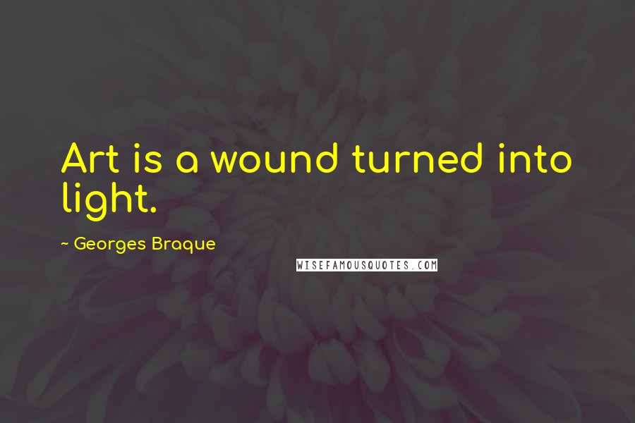 Georges Braque Quotes: Art is a wound turned into light.