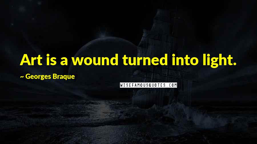 Georges Braque Quotes: Art is a wound turned into light.