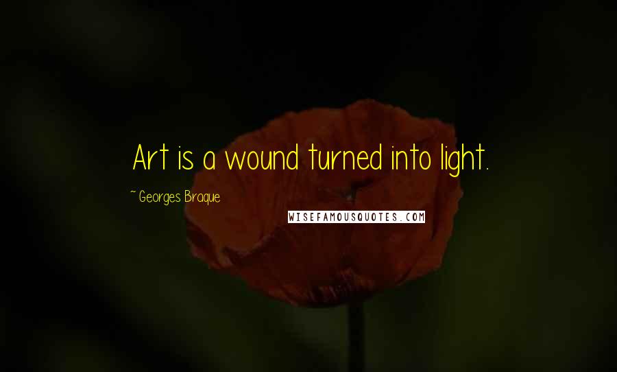 Georges Braque Quotes: Art is a wound turned into light.