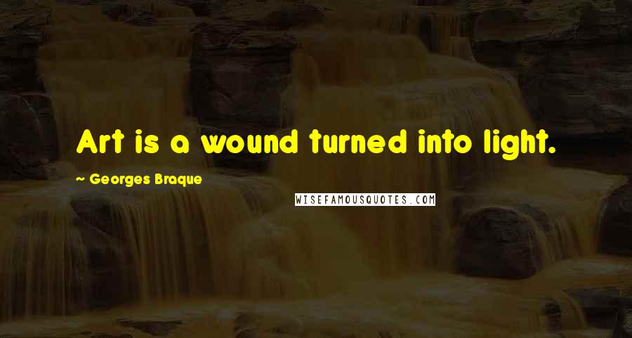 Georges Braque Quotes: Art is a wound turned into light.