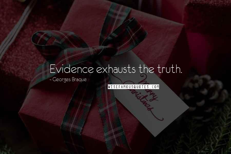 Georges Braque Quotes: Evidence exhausts the truth.