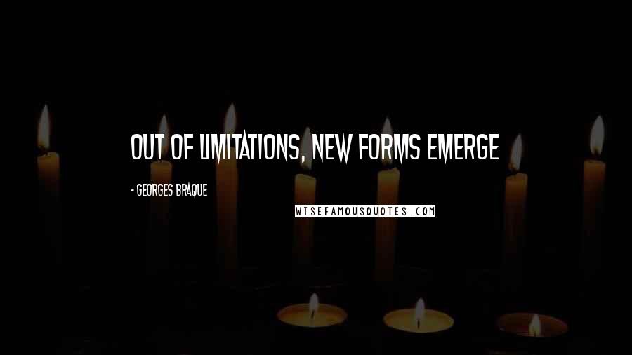 Georges Braque Quotes: Out of limitations, new forms emerge