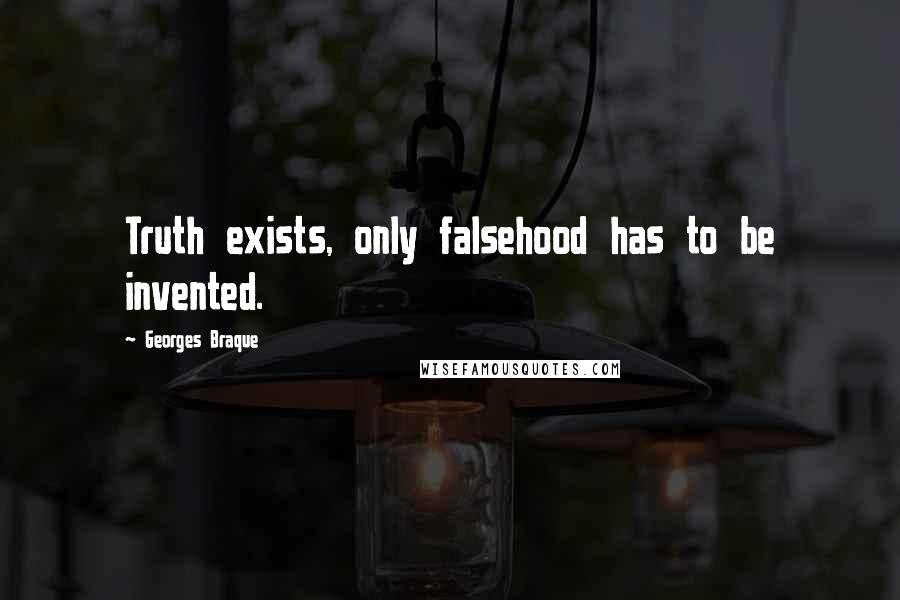 Georges Braque Quotes: Truth exists, only falsehood has to be invented.