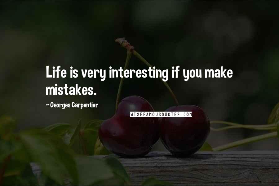 Georges Carpentier Quotes: Life is very interesting if you make mistakes.
