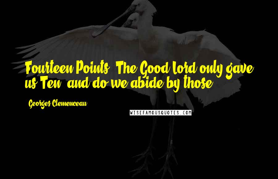 Georges Clemenceau Quotes: Fourteen Points? The Good Lord only gave us Ten, and do we abide by those?