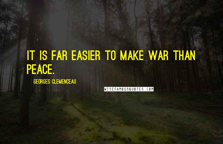 Georges Clemenceau Quotes: It is far easier to make war than peace.