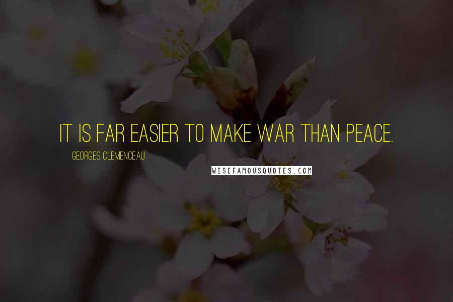 Georges Clemenceau Quotes: It is far easier to make war than peace.
