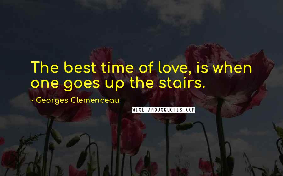 Georges Clemenceau Quotes: The best time of love, is when one goes up the stairs.