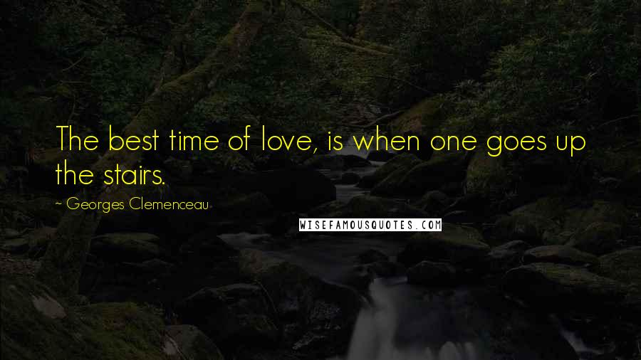 Georges Clemenceau Quotes: The best time of love, is when one goes up the stairs.