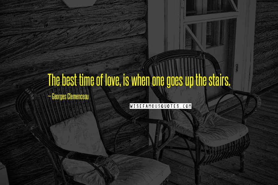 Georges Clemenceau Quotes: The best time of love, is when one goes up the stairs.